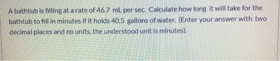 A bathtub is filling at a rate of 46.7 ml per sec. Calculate how long it will take for the bathtub to fill in minutes if it h