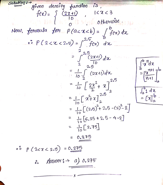 10 Solution : → given density function is, f(x) = (22+1) cac otherwise Now, formula fon P(a<a<b) = fea) da oi P (2<x<2.5) -