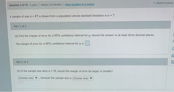 7.1 Section Exercise Question 3 of 18 (1 point) Altempt 3 of Unlimited View questlon in a popup 7 A sample of size n 87 is dr