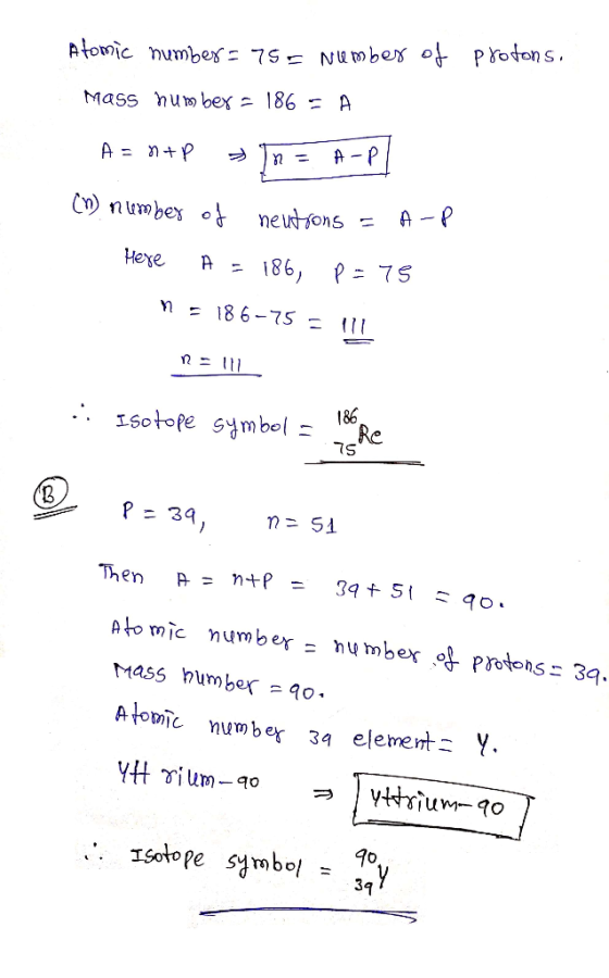 protons. Atomic number=75= number of Mass numbex = 186 = A A = m+P = JN = A-pl (n) number of neutrons = A-P Here A = 186, p=7