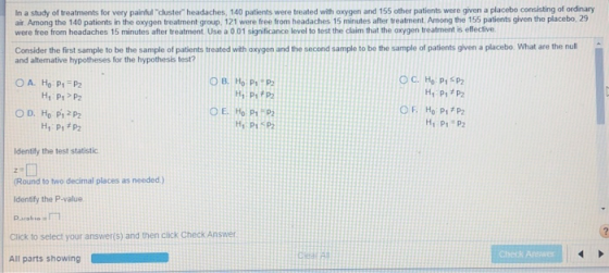 In a study of treatments for very painful cluster headaches, 140 patients were treated with oxygen and 155 other patients w