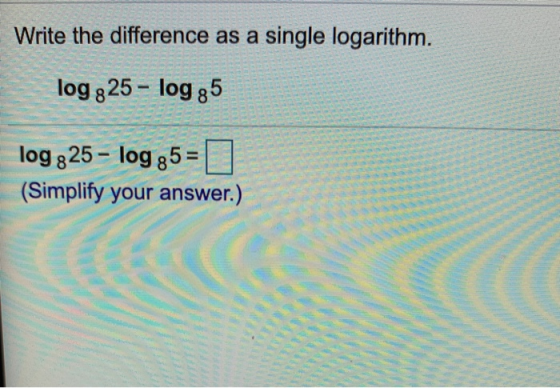 Write the difference as a single logarithm. log 325 - log 35 log :25 - log 35= (Simplify your answer.)