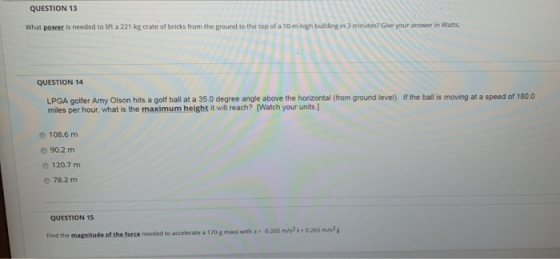 QUESTION 13 What power is needed to lift a 221 kg crate of bricks from the ground to the top of a 10-m-high building in 3 min