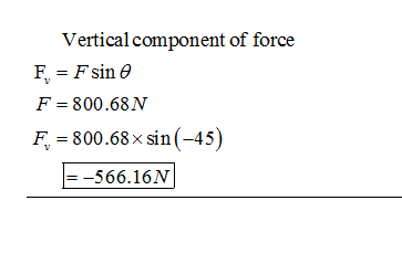 Vertical component of FFsin F 800.68N force F, -800.68x sin(-45) -566.16N
