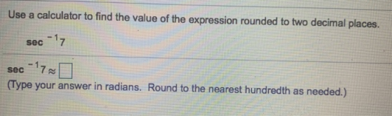 Use a calculator to find the value of the expression rounded to two decimal places. sec -17 sec 17 (Type your answer in radia
