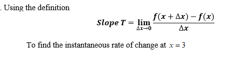 Using the definition f(x +Ax) - f(x) Slope T - lim Ar-0 To find the instantaneous rate of change at x 3