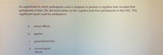 An experiment in which participants used a computer to perform a cognitive task revealed that participants in their 20s did m