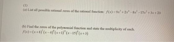(1) (a) List all possible rational zeros of the rational function: f(x)=9x +22° -87-15x² + 3x + 20 (b) Find the zeros of the