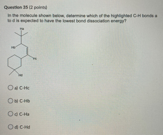 Question 35 (2 points) In the molecule shown below, determine which of the highlighted C-H bonds a to d is expected to have t