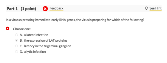 Part 1 (1 point) > Feedback See Hint In a virus expressing immediate-early RNA genes, the virus is preparing for which of the