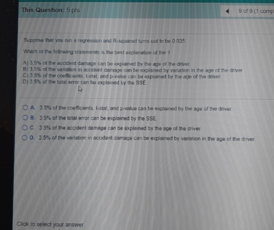 This Question: 5 pts 9 of 9 (1 comp Suppose that you run a regression and R-squared turns out to be 0035. Which of the follow