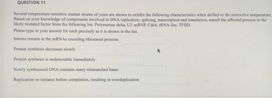 QUESTION 11 Several temperature-sensitive mutant strains of yeast are shown to exhibit the following characteristics when shi
