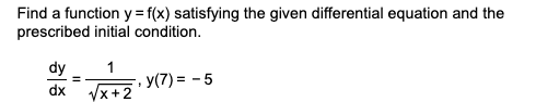 Find a function y=f(x) satisfying the given differential equation and the prescribed initial condition. 1 dy dx y(7) = -5 1x
