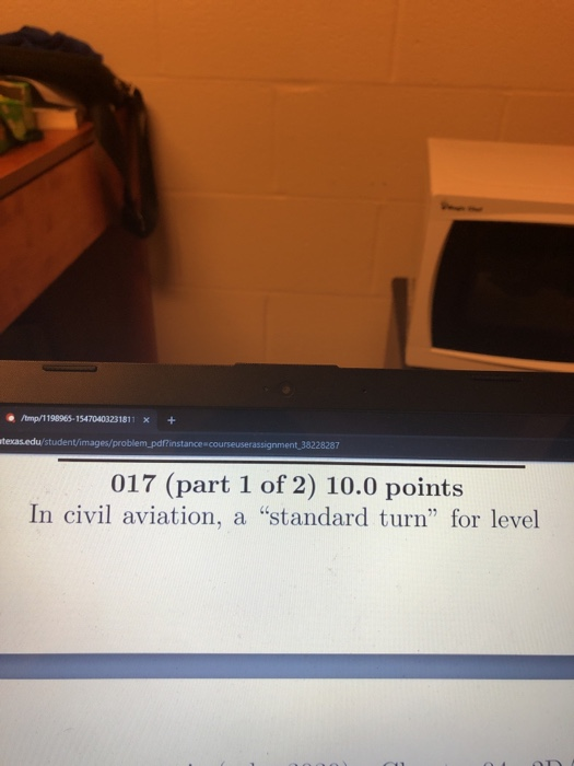 tmp/1198965-15470403231811 x+ 017 (part 1 of 2) 10.0 points In civil aviation, a standard turn for level