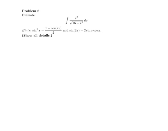 Problem 6 Evaluate: dx 16 - 22 Hints: sin²x = 1 - cos(2.0) and sin(2x) = 2 sin c cos r. 2 (Show all details.)