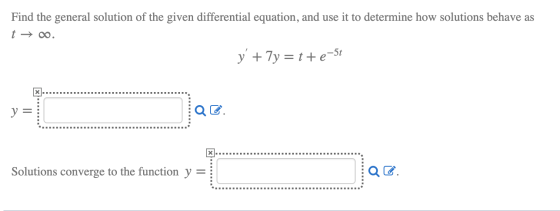 Find the general solution of the given differential equation, and use it to determine how solutions behave as t → 0. y + 7y =
