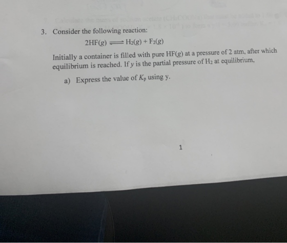 3. Consider the following reaction: 2HF(g) = H2(g) + F2(g) Initially a container is filled with pure HF(g) at a pressure of 2