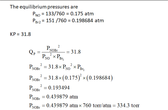 The equilibrium pressures are Pro = 133/760 = 0.175 atm PBr2 = 151 /760 = 0.198684 atm KP = 31.8 Q: - photo = 31.8 PNo XP Biz