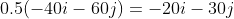 0.5(-40i-60j) = -20i - 30j