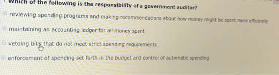 1. Which of the following is the responsibility of a government auditor? reviewing spending programs and making recommendatio