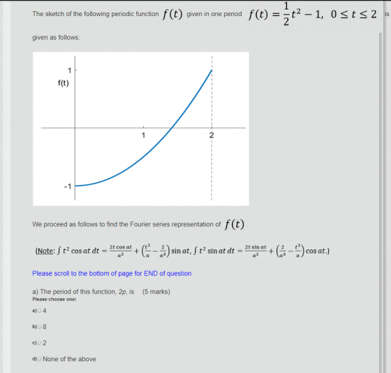 The sketch of the following periodic function f (t) given in one period f(t) t2 -1, 0s t s 2 is given as follows f(t) 2 -1 We
