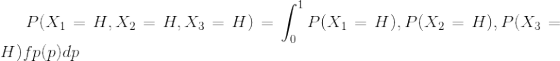 P(X_{1}=H,X_{2}=H,X_{3}=H)=\int_{0}^{1}P(X_{1}=H),P(X_{2}=H),P(X_{3}=H)fp(p)dp