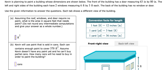 Kevin is planning to paint a building whose dimensions are shown below. The front of the building has a door measuring 63 in