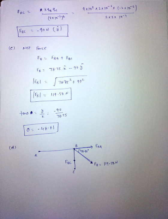 9x109 x 2x10-x (-2x 10-6 FBC - & KQB Qc (2x16-222 2x 2x 10-4 [Fec – – 90N ( } } (c) Net Force FB = FBA + FBC FB = 78.75. à n