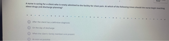 A nurse is caring for a client who is newly admitted to the facility for chest pain. At which of the following times should t