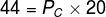 44=P_{C}\times 20\: