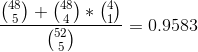 \frac{\binom{48}{5}+\binom{48}{4}*\binom{4}{1}}{\binom{52}{5}} =0.9583