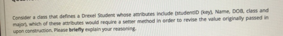 Consider a class that defines a Drexel Student whose attributes include (studenti (key). Name, DOB, class and major), which o