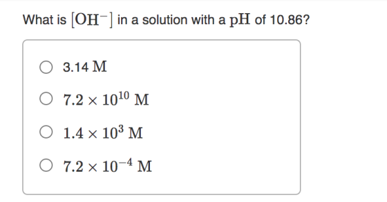 What is [OH-] in a solution with a pH of 10.86? 3.14 M 7.2 x 1010 M O 1.4 x 103 M O 7.2 x 10-4 M