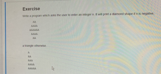 Exercise Write a program which asks the user to enter an integer n. It will print a diamond shape if n is negative, AA AAAA A
