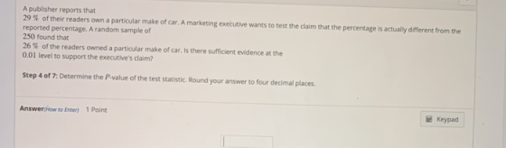A publisher reports that 29% of their readers own a particular make of car. A marketing executive wants to test the claim tha