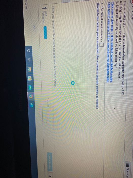 0.1.27 Question The test statistic of z= -1.80 is obtained when testing the claim that p=1/2. a. Using a significance level o