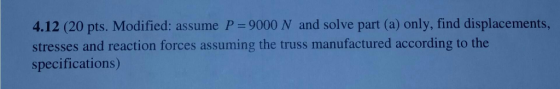 4.12 (20 pts. Modified: assume P 9000 N and solve part (a) only, find displacements, stresses and reaction forces assuming th