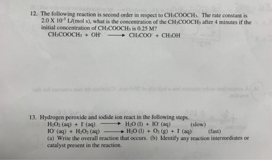 12. The following reaction is second order in respect to CH3COOCH3. The rate constant is 2.0 X 103 L/(mol s), what is the con