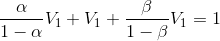 \frac{\alpha}{1-\alpha}V_{1}+V_{1}+\frac{\beta}{1-\beta}V_{1}=1