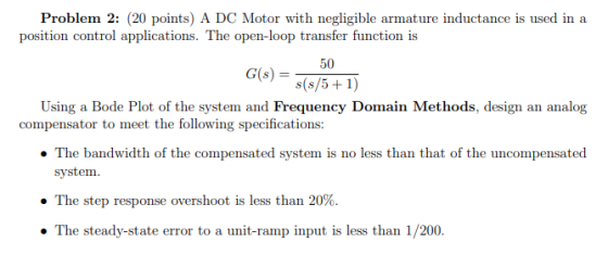 Problem 2: (20 points) A DC Motor with negligible armature inductance is used in a position control applications. The open-lo