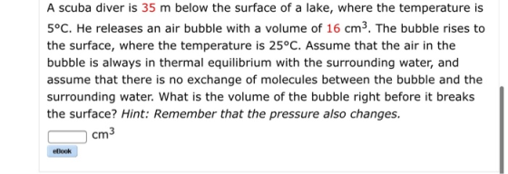 A scuba diver is 35 m below the surface of a lake, where the temperature is 5°C. He releases an air bubble with a volume of 1
