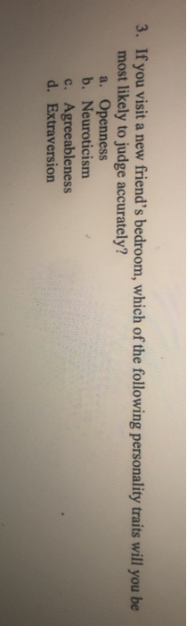3. If you visit a new friends bedroom, which of the following personality traits will you be most likely to judge accurately