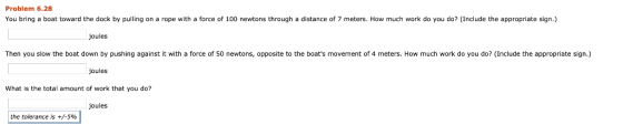 Problem 6.28 You bring a boat toward the dock by pulling on a rope with a force of 100 newtons through a distance of 7 meters