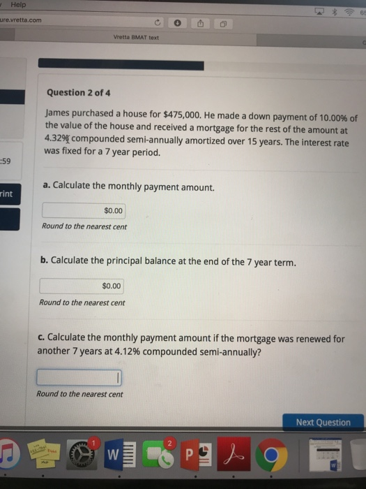 Help ure.vretta.com Vretta BMAT text Question 2 of 4 James purchased a house for $475,000. He made a down payment of 10.00% o