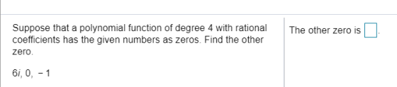 The other zero is Suppose that a polynomial function of degree 4 with rational coefficients has the given numbers as zeros. F