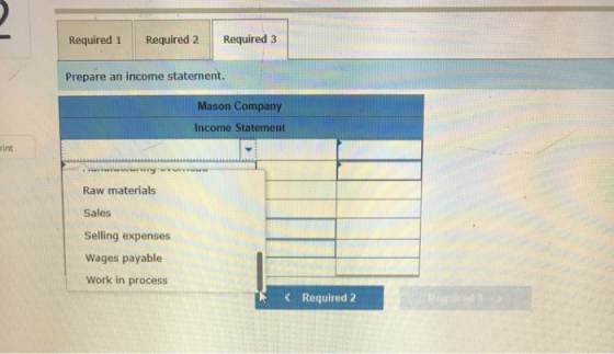 Required 1 Required 2 Required 3 Prepare an income statement. Mason Company Income Statement Raw materials Sales Selling expe
