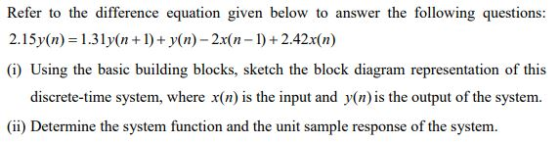 Refer to the difference equation given below to answer the following questions: 2.15y(n) 1.31y(n+ y(n)-2.x(n-1) +2.42x(n) (i)