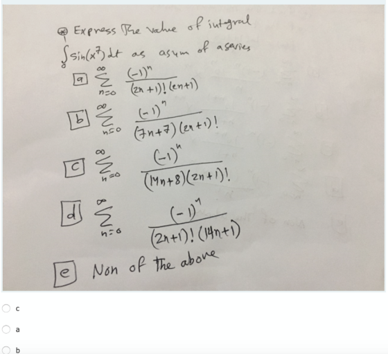 ♡ Express the value of integral şsin(x}dt asum of a series as a E (-) (2n +1)! (en+1) no o nso (7n+7) (en+1)! h so (14n+8)(2
