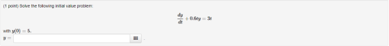 (1 point) Solve the following initial value problem: dy + 0.6ty = 3t dt with y(0) = 5. y =
