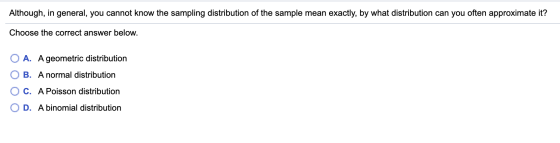 Although, in general, you cannot know the sampling distribution of the sample mean exactly, by what distribution can you ofte